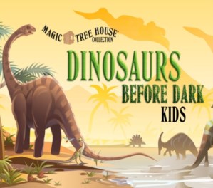 MAGIC TREE HOUSE: DINOSAURS BEFORE DARK KIDS