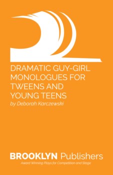 DRAMATIC GUY-GIRL MONOLOGUES FOR TWEENS AND YOUNG TEENS